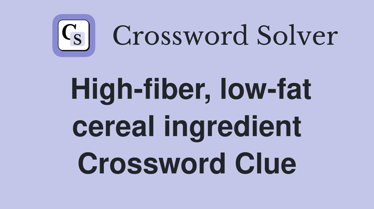 Highfiber, lowfat cereal ingredient Crossword Clue Answers
